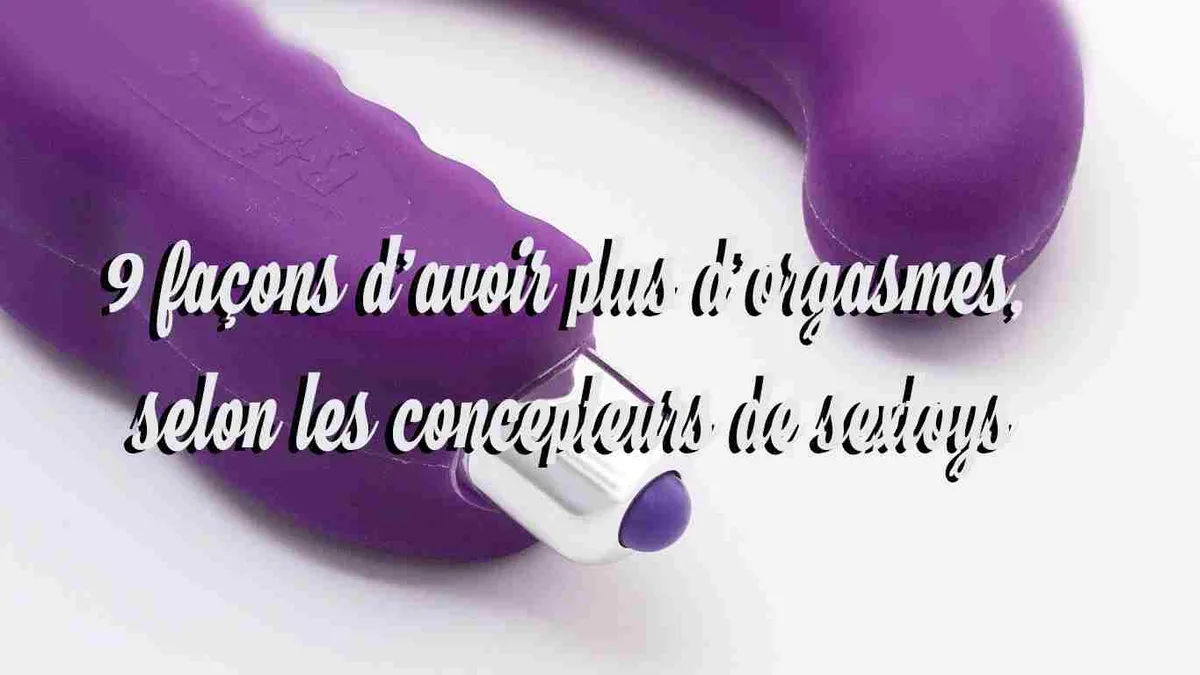 9 façons d'avoir plus d'orgasmes, selon les concepteurs de sextoys